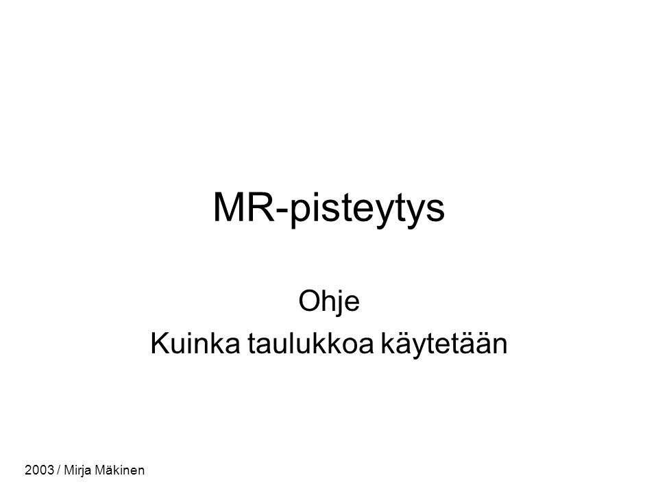 MR-pisteytys Ohje Kuinka taulukkoa käytetään 2003 / Mirja Mäkinen