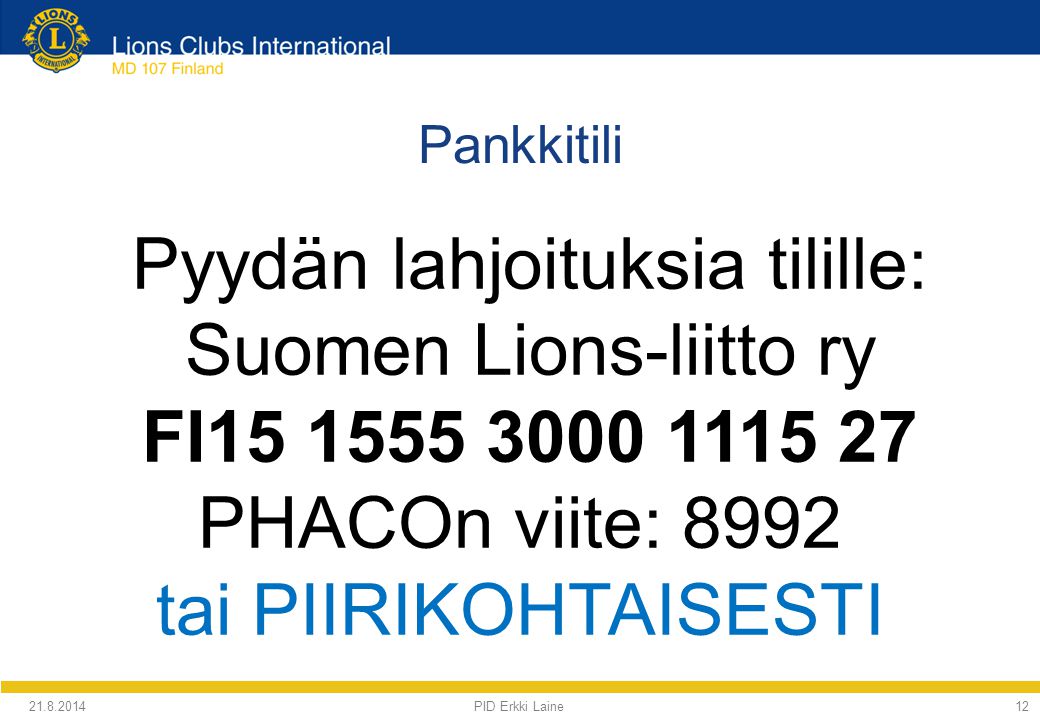 PID Erkki Laine12 Pankkitili Pyydän lahjoituksia tilille: Suomen Lions-liitto ry FI PHACOn viite: 8992 tai PIIRIKOHTAISESTI