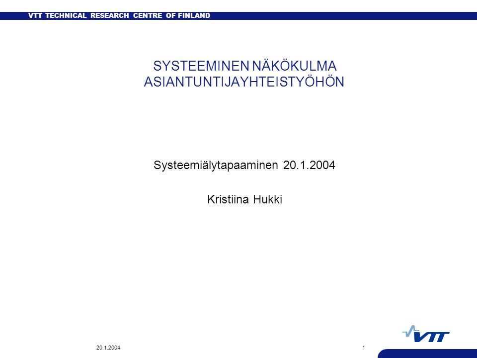 VTT TECHNICAL RESEARCH CENTRE OF FINLAND SYSTEEMINEN NÄKÖKULMA ASIANTUNTIJAYHTEISTYÖHÖN Systeemiälytapaaminen Kristiina Hukki
