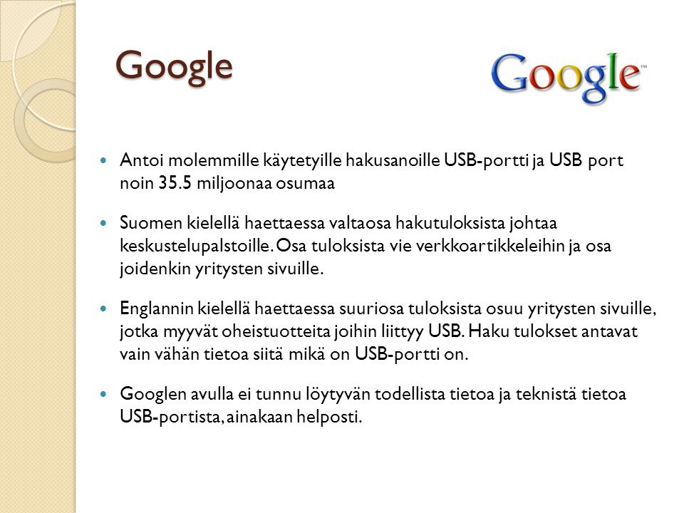 Google Antoi molemmille käytetyille hakusanoille USB-portti ja USB port noin 35.5 miljoonaa osumaa Suomen kielellä haettaessa valtaosa hakutuloksista johtaa keskustelupalstoille.