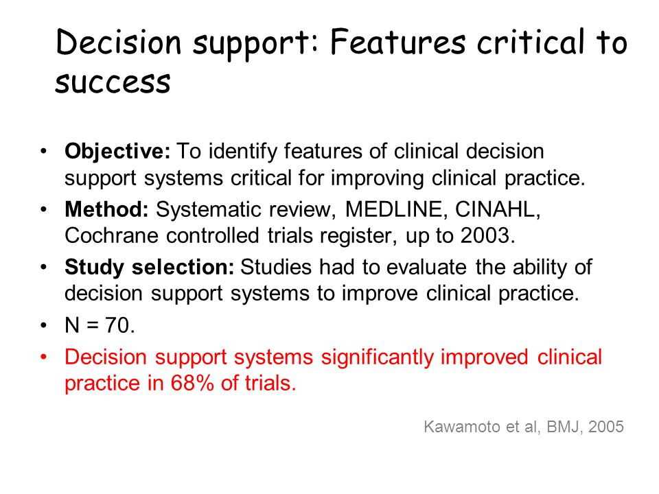 Decision support: Features critical to success Objective: To identify features of clinical decision support systems critical for improving clinical practice.