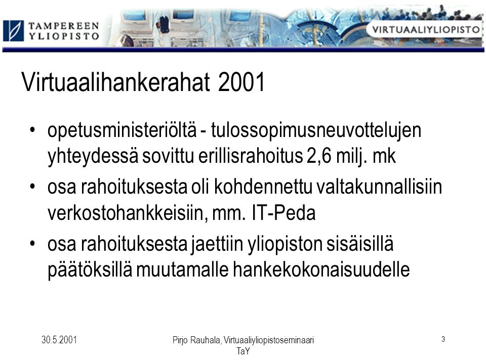 Pirjo Rauhala, Virtuaaliyliopistoseminaari TaY 3 Virtuaalihankerahat 2001 opetusministeriöltä - tulossopimusneuvottelujen yhteydessä sovittu erillisrahoitus 2,6 milj.