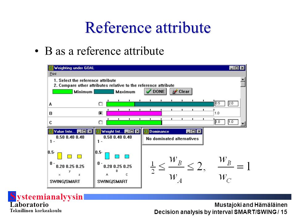 S ysteemianalyysin Laboratorio Teknillinen korkeakoulu Mustajoki and Hämäläinen Decision analysis by interval SMART/SWING / 15 Reference attribute B as a reference attribute