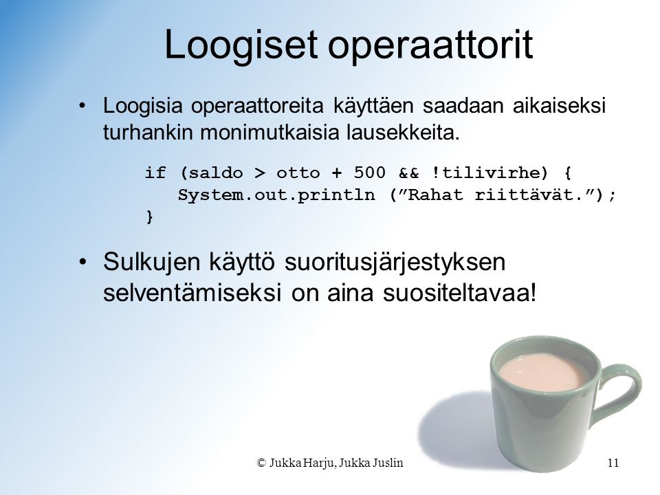 © Jukka Harju, Jukka Juslin11 Loogiset operaattorit Loogisia operaattoreita käyttäen saadaan aikaiseksi turhankin monimutkaisia lausekkeita.