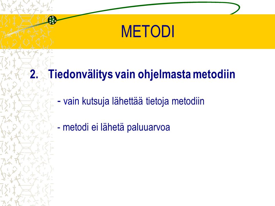 METODI 2.Tiedonvälitys vain ohjelmasta metodiin - vain kutsuja lähettää tietoja metodiin - metodi ei lähetä paluuarvoa