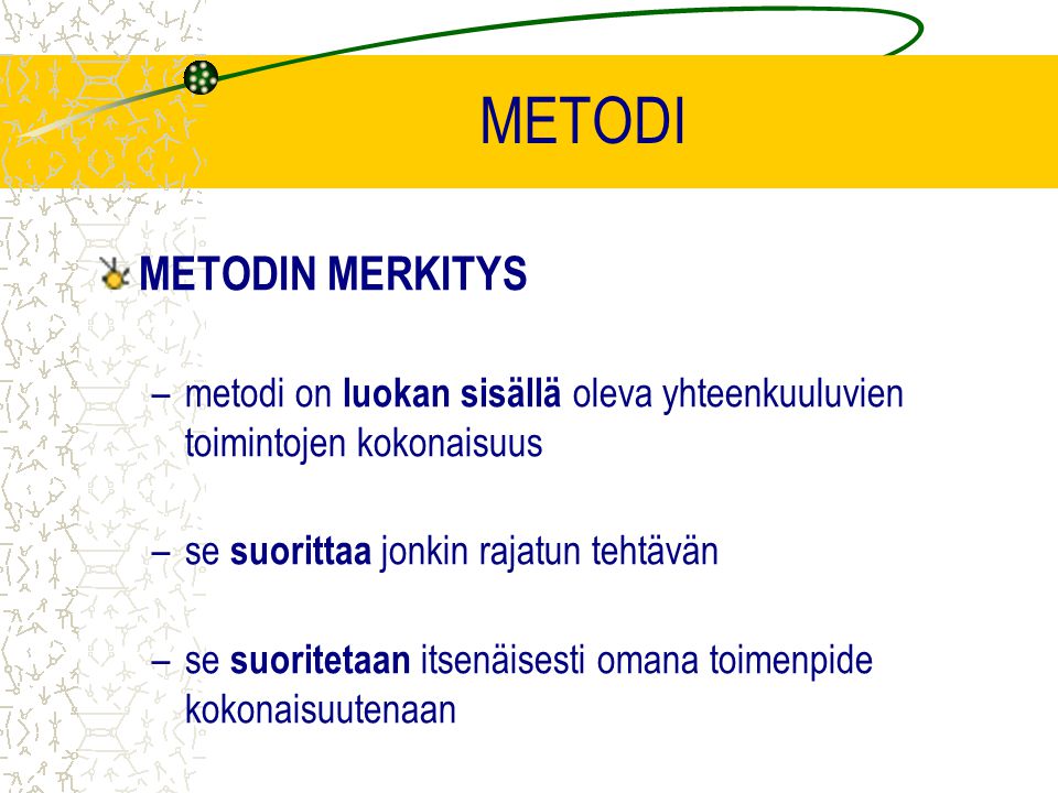 METODI METODIN MERKITYS –metodi on luokan sisällä oleva yhteenkuuluvien toimintojen kokonaisuus –se suorittaa jonkin rajatun tehtävän –se suoritetaan itsenäisesti omana toimenpide kokonaisuutenaan