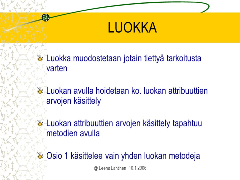 @ Leena Lahtinen LUOKKA Luokka muodostetaan jotain tiettyä tarkoitusta varten Luokan avulla hoidetaan ko.