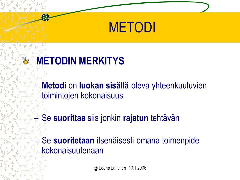 @ Leena Lahtinen METODI METODIN MERKITYS – Metodi on luokan sisällä oleva yhteenkuuluvien toimintojen kokonaisuus –Se suorittaa siis jonkin rajatun tehtävän –Se suoritetaan itsenäisesti omana toimenpide kokonaisuutenaan