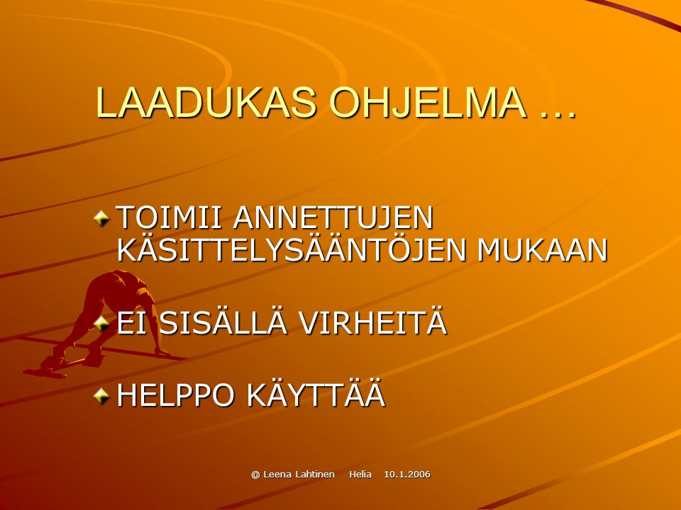 @ Leena Lahtinen Helia LAADUKAS OHJELMA … TOIMII ANNETTUJEN KÄSITTELYSÄÄNTÖJEN MUKAAN EI SISÄLLÄ VIRHEITÄ HELPPO KÄYTTÄÄ