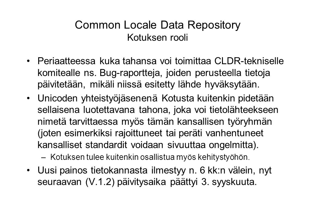 Common Locale Data Repository Kotuksen rooli Periaatteessa kuka tahansa voi toimittaa CLDR-tekniselle komitealle ns.