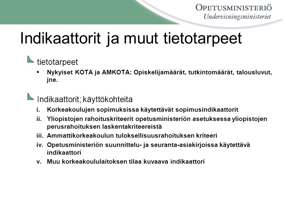 Indikaattorit ja muut tietotarpeet tietotarpeet  Nykyiset KOTA ja AMKOTA: Opiskelijamäärät, tutkintomäärät, talousluvut, jne.