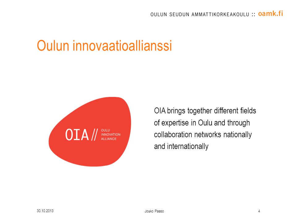 Oulun innovaatioallianssi OIA brings together different fields of expertise in Oulu and through collaboration networks nationally and internationally Jouko Paaso