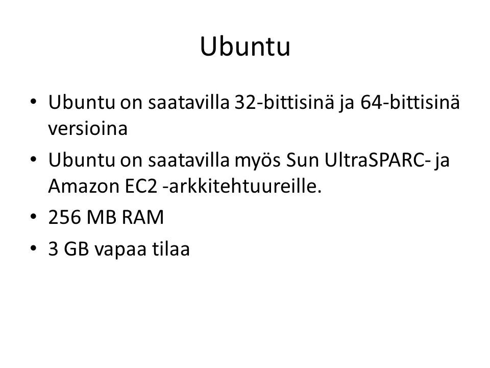Ubuntu Ubuntu on saatavilla 32-bittisinä ja 64-bittisinä versioina Ubuntu on saatavilla myös Sun UltraSPARC- ja Amazon EC2 -arkkitehtuureille.