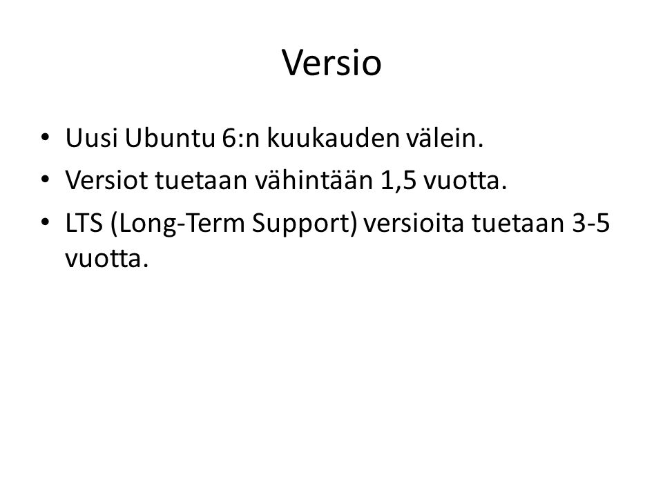 Versio Uusi Ubuntu 6:n kuukauden välein. Versiot tuetaan vähintään 1,5 vuotta.