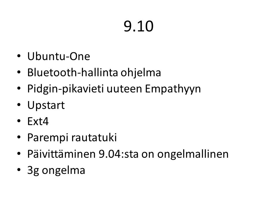 9.10 Ubuntu-One Bluetooth-hallinta ohjelma Pidgin-pikavieti uuteen Empathyyn Upstart Ext4 Parempi rautatuki Päivittäminen 9.04:sta on ongelmallinen 3g ongelma