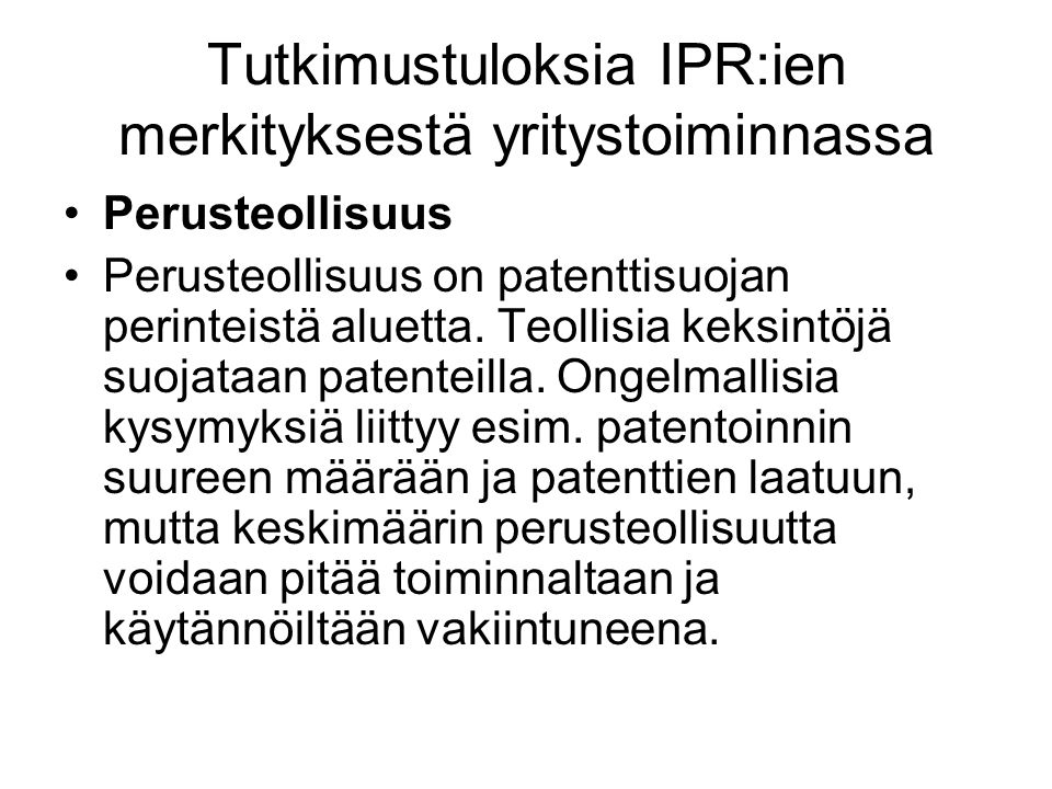 Tutkimustuloksia IPR:ien merkityksestä yritystoiminnassa Perusteollisuus Perusteollisuus on patenttisuojan perinteistä aluetta.