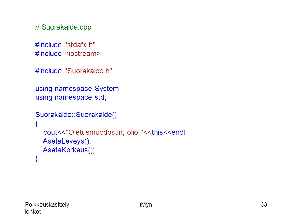 Poikkeuskäsittely- lohkot tMyn33 // Suorakaide.cpp #include stdafx.h #include #include Suorakaide.h using namespace System; using namespace std; Suorakaide::Suorakaide() { cout<< Oletusmuodostin, olio <<this<<endl; AsetaLeveys(); AsetaKorkeus(); }