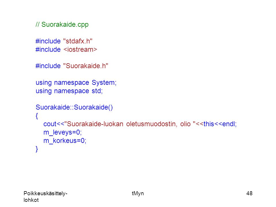Poikkeuskäsittely- lohkot tMyn48 // Suorakaide.cpp #include stdafx.h #include #include Suorakaide.h using namespace System; using namespace std; Suorakaide::Suorakaide() { cout<< Suorakaide-luokan oletusmuodostin, olio <<this<<endl; m_leveys=0; m_korkeus=0; }