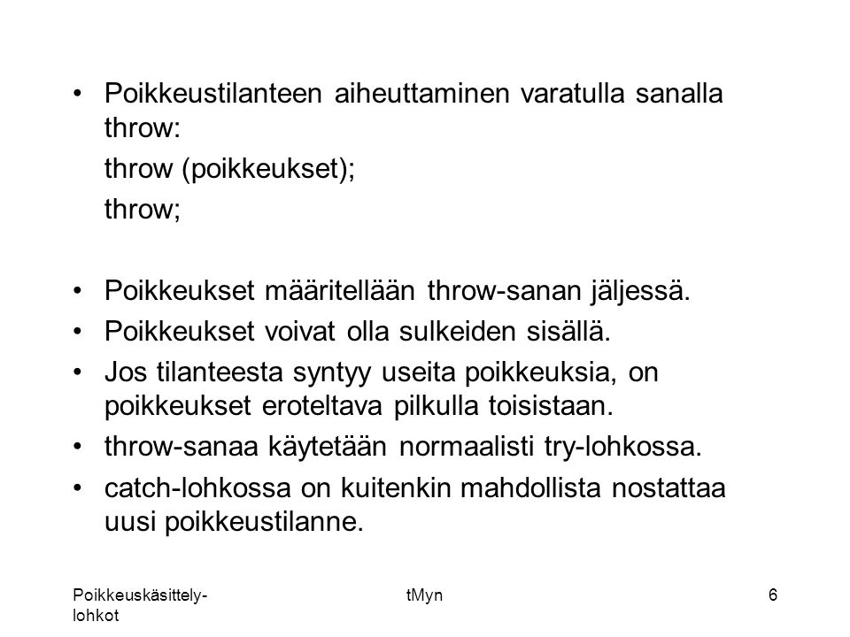 Poikkeuskäsittely- lohkot tMyn6 Poikkeustilanteen aiheuttaminen varatulla sanalla throw: throw (poikkeukset); throw; Poikkeukset määritellään throw-sanan jäljessä.