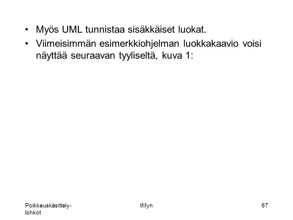 Poikkeuskäsittely- lohkot tMyn67 Myös UML tunnistaa sisäkkäiset luokat.