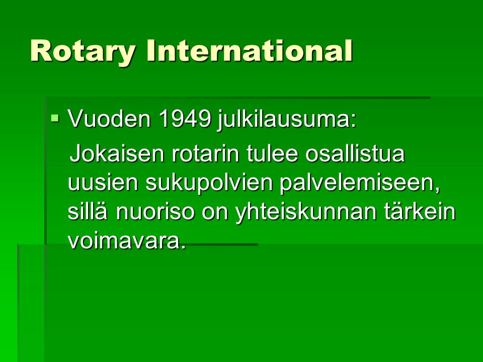 Rotary International  Vuoden 1949 julkilausuma: Jokaisen rotarin tulee osallistua uusien sukupolvien palvelemiseen, sillä nuoriso on yhteiskunnan tärkein voimavara.
