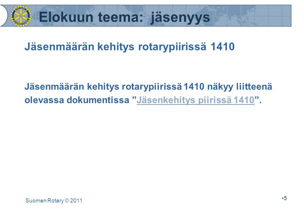 Suomen Rotary © Jäsenmäärän kehitys rotarypiirissä 1410 Jäsenmäärän kehitys rotarypiirissä 1410 näkyy liitteenä olevassa dokumentissa Jäsenkehitys piirissä Jäsenkehitys piirissä 1410 Elokuun teema: jäsenyys