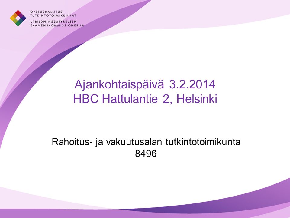 Osaamisen ja sivistyksen parhaaksi Ajankohtaispäivä HBC Hattulantie 2, Helsinki Rahoitus- ja vakuutusalan tutkintotoimikunta 8496