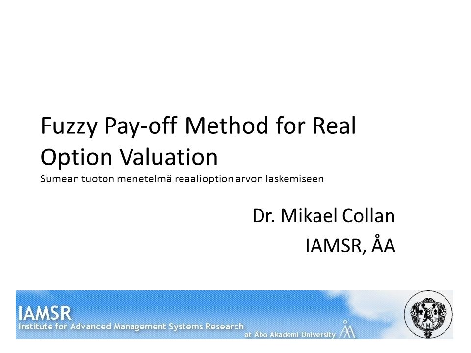 Fuzzy Pay-off Method for Real Option Valuation Sumean tuoton menetelmä reaalioption arvon laskemiseen Dr.