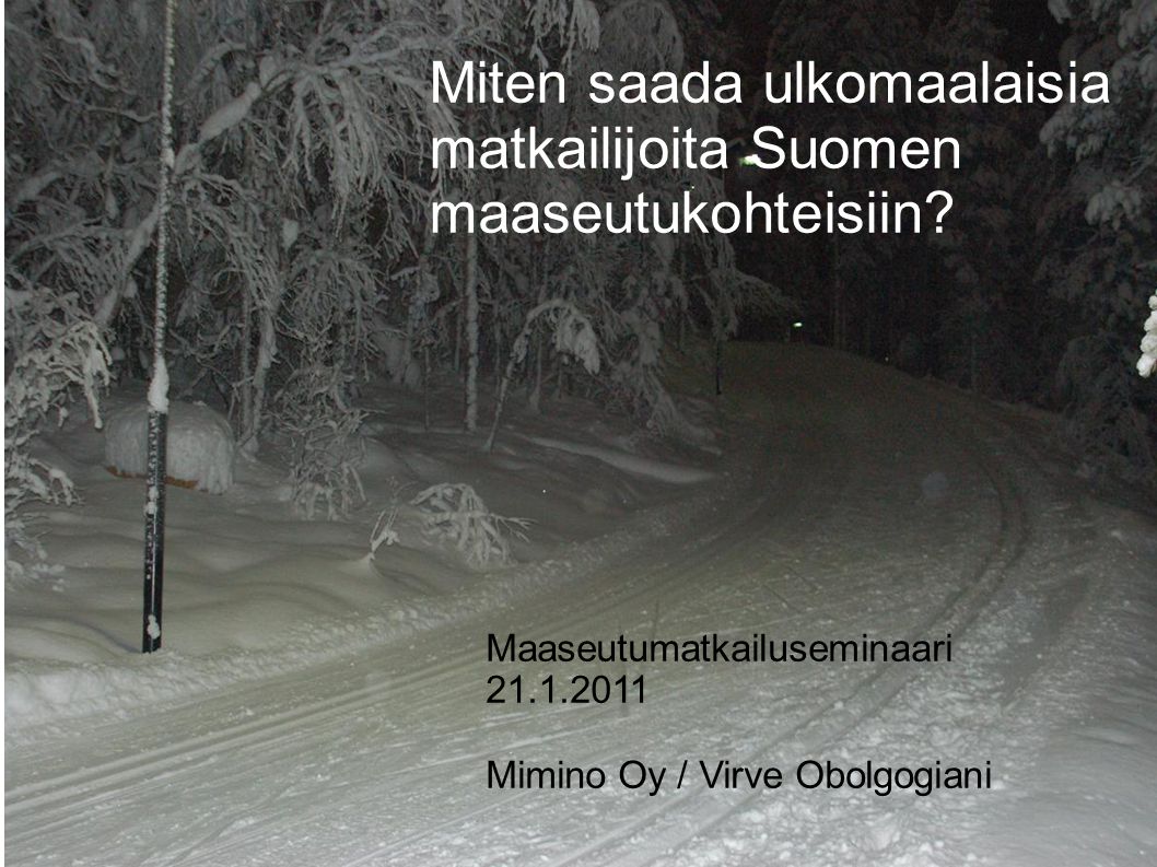 © Mimino Oy / VO Maaseutumatkailuseminaari Mimino Oy / Virve Obolgogiani Miten saada ulkomaalaisia matkailijoita Suomen maaseutukohteisiin