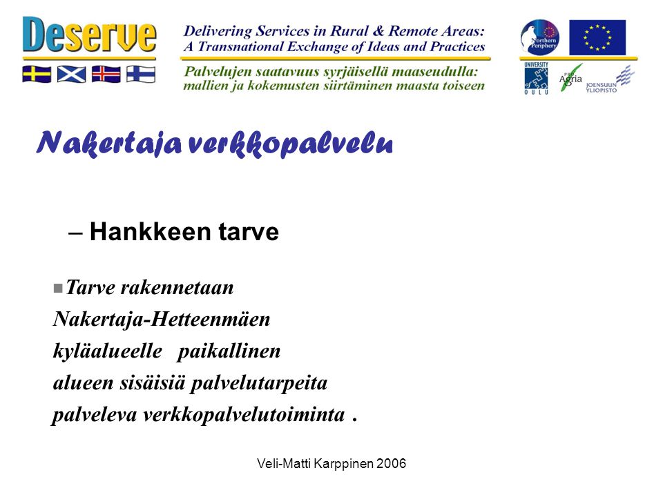 Veli-Matti Karppinen 2006 Nakertaja verkkopalvelu –Hankkeen tarve Tarve rakennetaan Nakertaja-Hetteenmäen kyläalueelle paikallinen alueen sisäisiä palvelutarpeita palveleva verkkopalvelutoiminta.