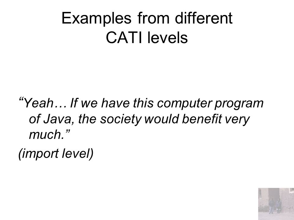 Examples from different CATI levels Yeah… If we have this computer program of Java, the society would benefit very much. (import level)
