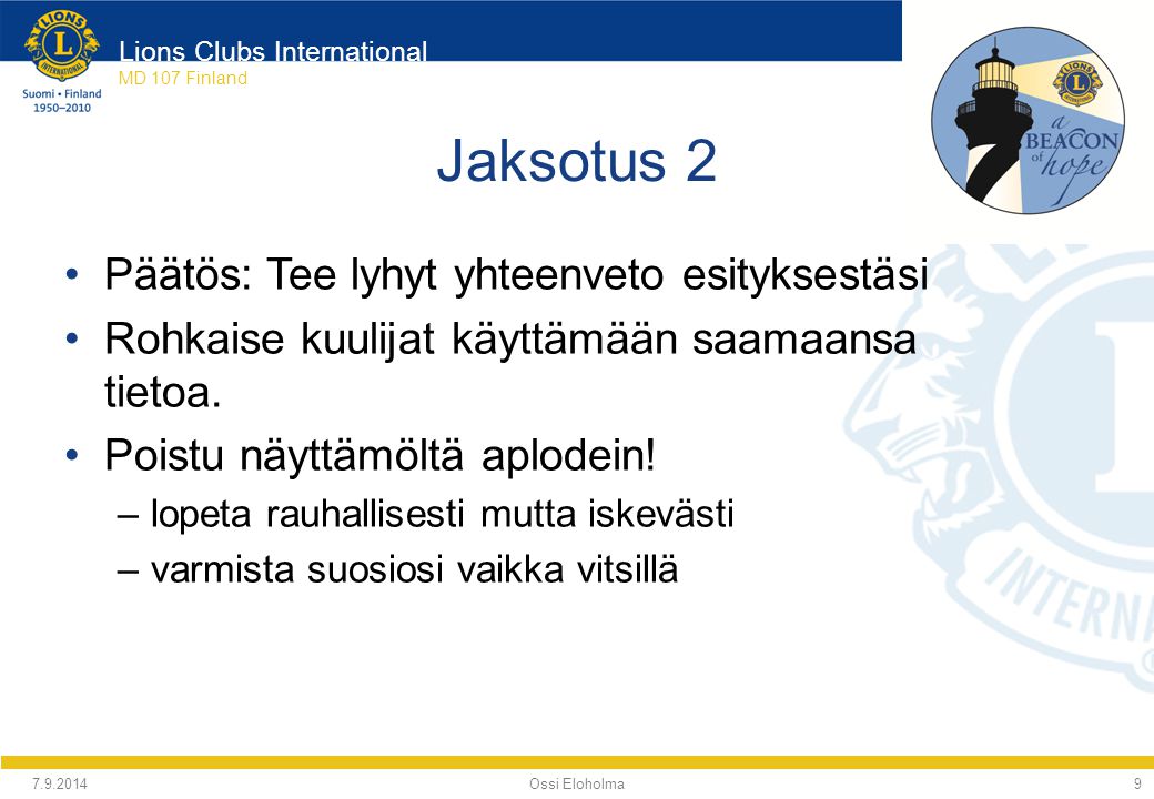 Lions Clubs International MD 107 Finland Jaksotus 2 Ossi Eloholma Päätös: Tee lyhyt yhteenveto esityksestäsi Rohkaise kuulijat käyttämään saamaansa tietoa.