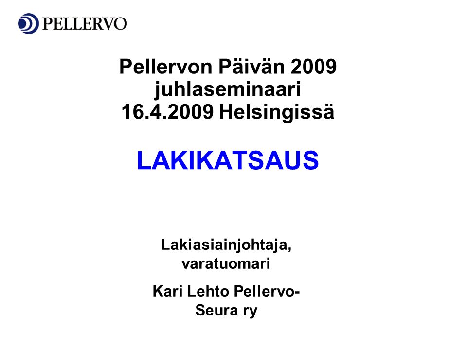 LAKIKATSAUS Pellervon Päivän 2009 juhlaseminaari Helsingissä Lakiasiainjohtaja, varatuomari Kari Lehto Pellervo- Seura ry