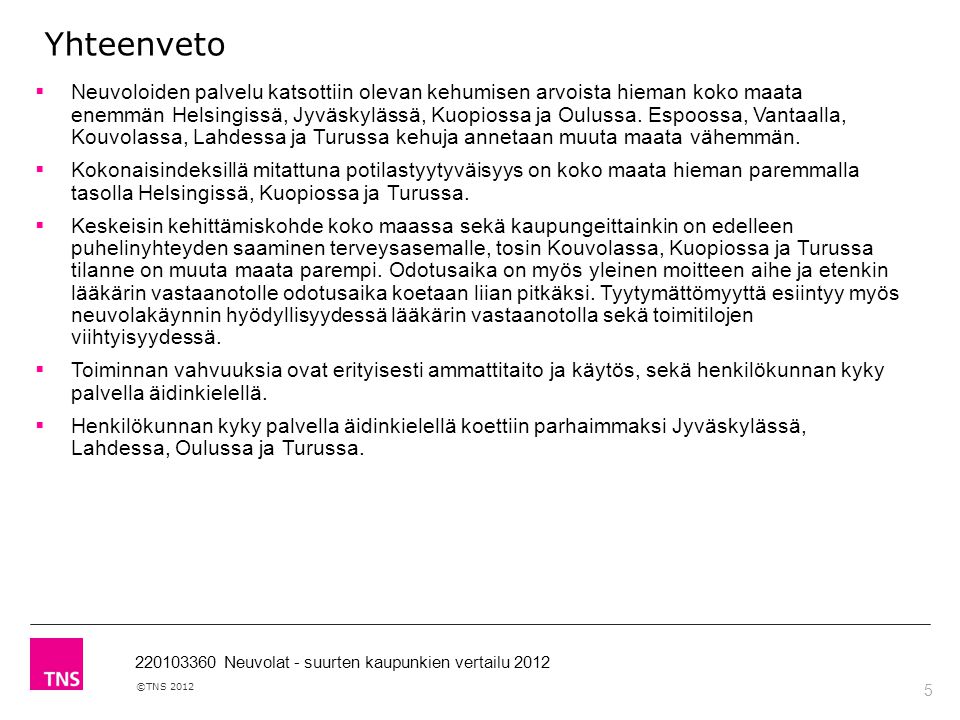 5 ©TNS Neuvolat - suurten kaupunkien vertailu 2012  Neuvoloiden palvelu katsottiin olevan kehumisen arvoista hieman koko maata enemmän Helsingissä, Jyväskylässä, Kuopiossa ja Oulussa.