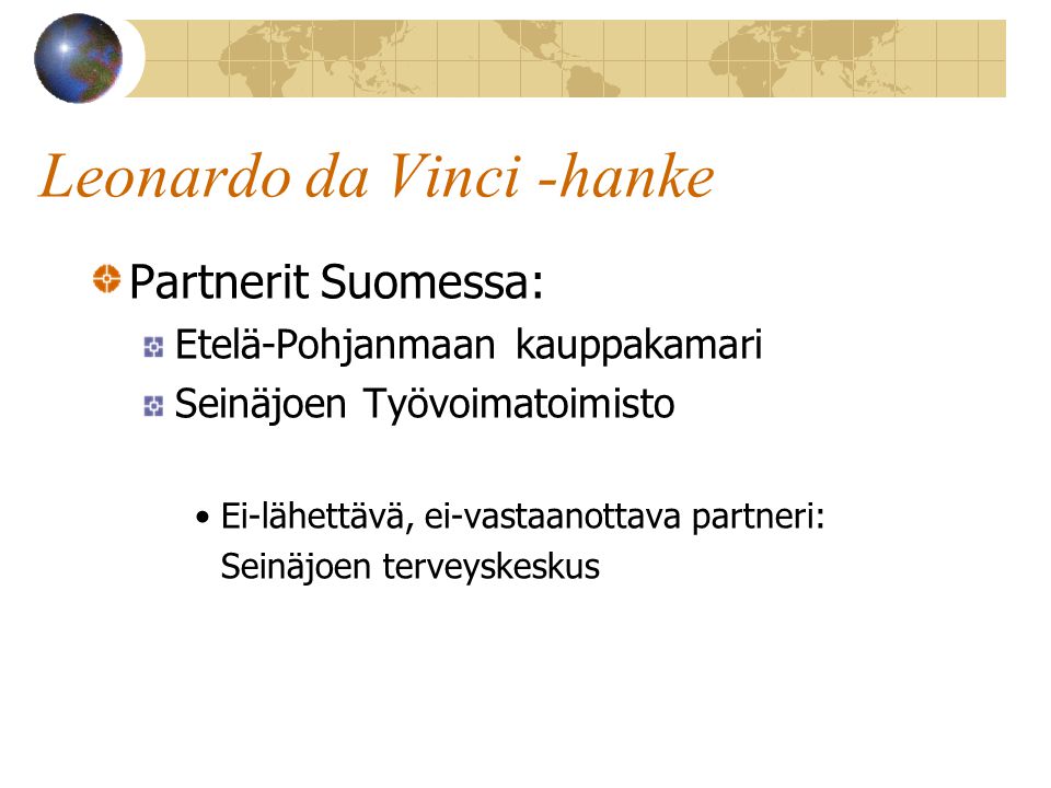 Leonardo da Vinci -hanke Partnerit Suomessa: Etelä-Pohjanmaan kauppakamari Seinäjoen Työvoimatoimisto Ei-lähettävä, ei-vastaanottava partneri: Seinäjoen terveyskeskus