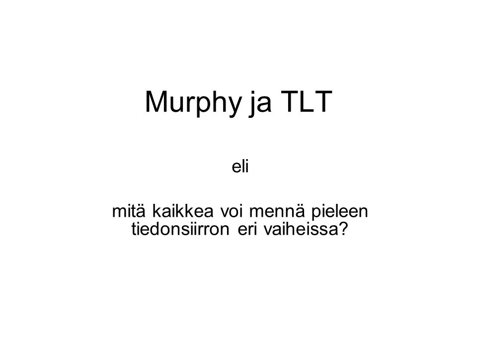 Murphy ja TLT eli mitä kaikkea voi mennä pieleen tiedonsiirron eri vaiheissa