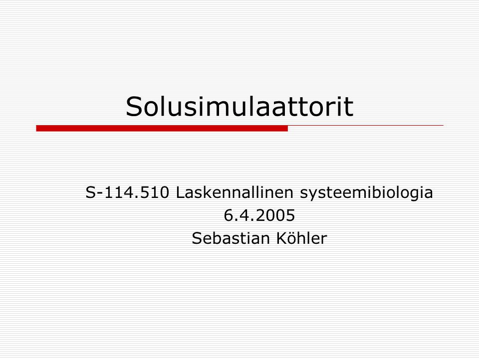 Solusimulaattorit S Laskennallinen systeemibiologia Sebastian Köhler