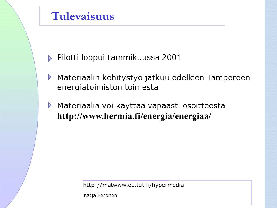 Tulevaisuus Pilotti loppui tammikuussa 2001 Materiaalin kehitystyö jatkuu edelleen Tampereen energiatoimiston toimesta Materiaalia voi käyttää vapaasti osoitteesta   Katja Pesonen