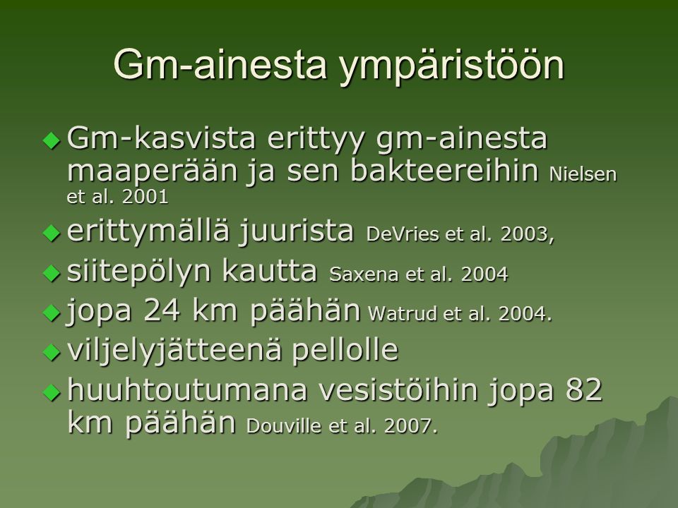 Gm-ainesta ympäristöön  Gm-kasvista erittyy gm-ainesta maaperään ja sen bakteereihin Nielsen et al.