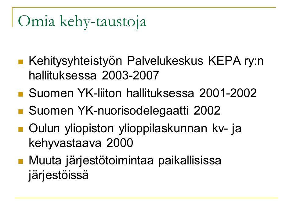 Omia kehy-taustoja Kehitysyhteistyön Palvelukeskus KEPA ry:n hallituksessa Suomen YK-liiton hallituksessa Suomen YK-nuorisodelegaatti 2002 Oulun yliopiston ylioppilaskunnan kv- ja kehyvastaava 2000 Muuta järjestötoimintaa paikallisissa järjestöissä