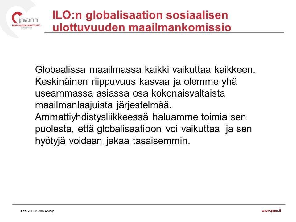 /Selin Ann/js ILO:n globalisaation sosiaalisen ulottuvuuden maailmankomissio Globaalissa maailmassa kaikki vaikuttaa kaikkeen.
