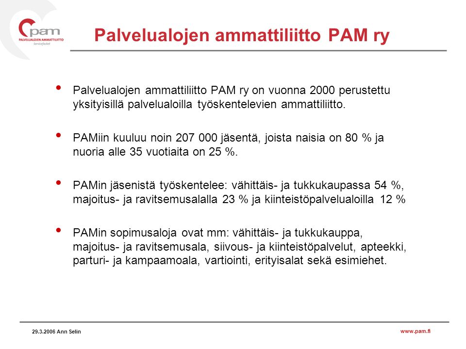 Ann Selin Palvelualojen ammattiliitto PAM ry Palvelualojen ammattiliitto PAM ry on vuonna 2000 perustettu yksityisillä palvelualoilla työskentelevien ammattiliitto.