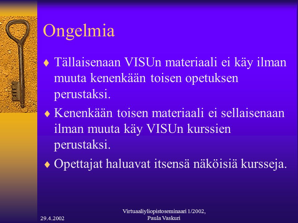 Virtuaaliyliopistoseminaari 1/2002, Paula Vaskuri Ongelmia  Tällaisenaan VISUn materiaali ei käy ilman muuta kenenkään toisen opetuksen perustaksi.