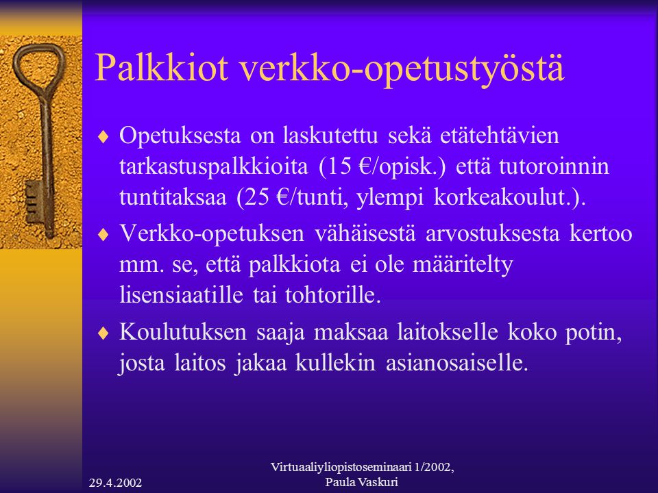 Virtuaaliyliopistoseminaari 1/2002, Paula Vaskuri Palkkiot verkko-opetustyöstä  Opetuksesta on laskutettu sekä etätehtävien tarkastuspalkkioita (15 €/opisk.) että tutoroinnin tuntitaksaa (25 €/tunti, ylempi korkeakoulut.).