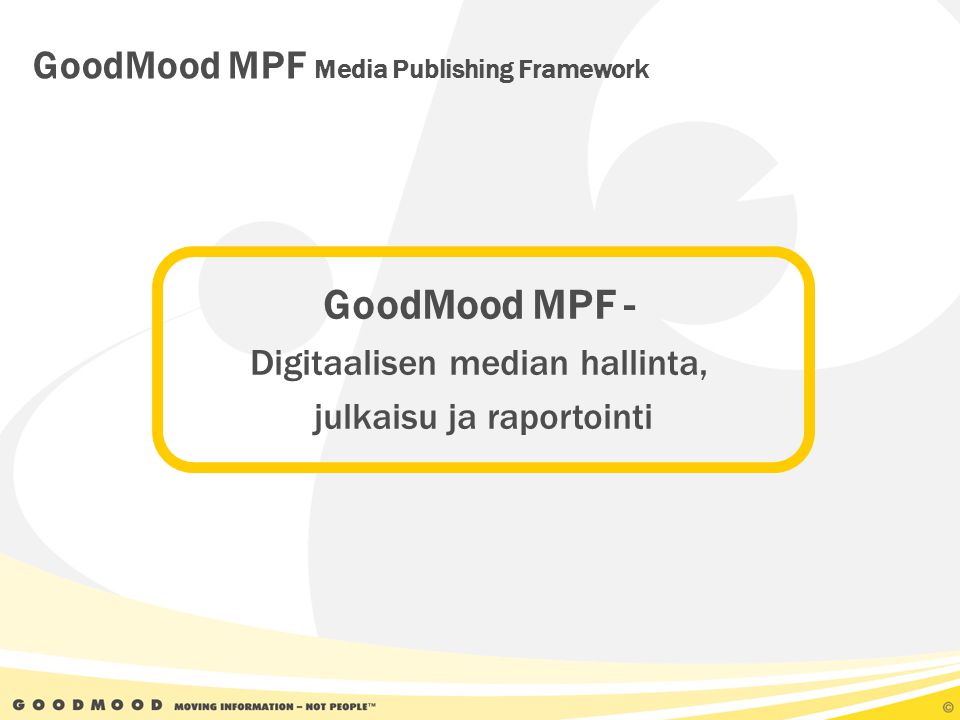 GoodMood MPF Media Publishing Framework GoodMood MPF - Digitaalisen median hallinta, julkaisu ja raportointi