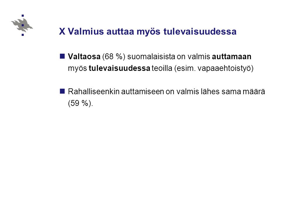 X Valmius auttaa myös tulevaisuudessa Valtaosa (68 %) suomalaisista on valmis auttamaan myös tulevaisuudessa teoilla (esim.