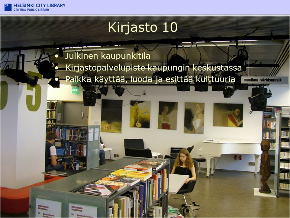 Kirjasto 10 Julkinen kaupunkitila Kirjastopalvelupiste kaupungin keskustassa Paikka käyttää, luoda ja esittää kulttuuria