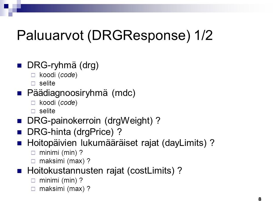 8 Paluuarvot (DRGResponse) 1/2 DRG-ryhmä (drg)  koodi (code)  selite Päädiagnoosiryhmä (mdc)  koodi (code)  selite DRG-painokerroin (drgWeight) .