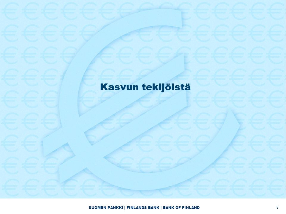 SUOMEN PANKKI | FINLANDS BANK | BANK OF FINLAND Kasvun tekijöistä 8