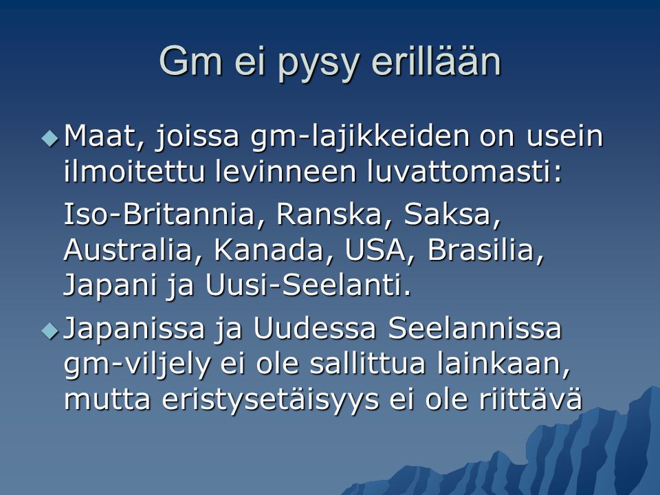 Gm ei pysy erillään  Maat, joissa gm-lajikkeiden on usein ilmoitettu levinneen luvattomasti: Iso-Britannia, Ranska, Saksa, Australia, Kanada, USA, Brasilia, Japani ja Uusi-Seelanti.